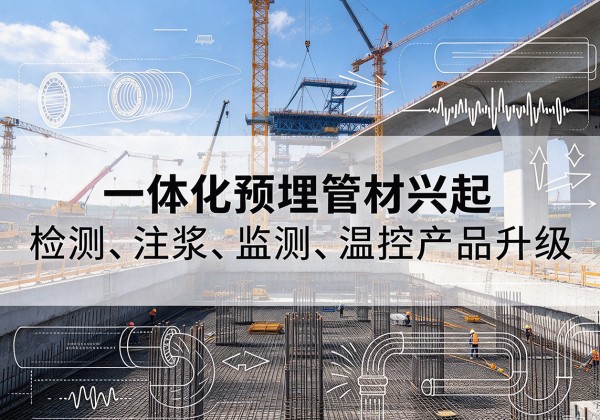 坊子一体化管材产品兴起，声测注浆一体管、多功能预埋管应用增多
